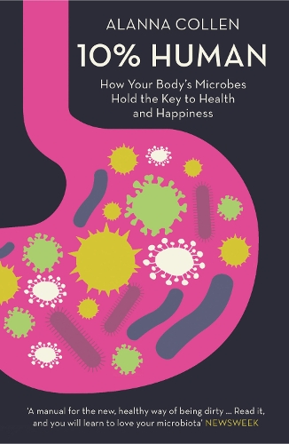 10% Human [Ten Percent Human]: How Your Body's Microbes Hold the Key to Health and Happiness