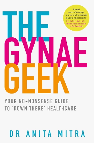 The Gynae Geek : Your No-Nonsense Guide To `Down There' Healthcare