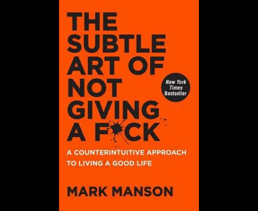 The Subtle Art of Not Giving a F*ck: A Counterintuitive Approach to Living a Good Life
