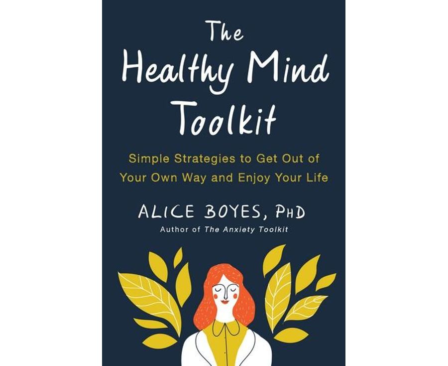 The Healthy Mind Toolkit: Simple Strategies To Get Out Of Your Own Way And Enjoy Your Life