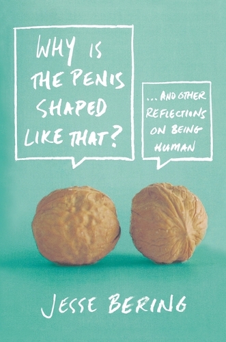 Why is the Penis Shaped Like That?: And Other Reflections on Being Human
