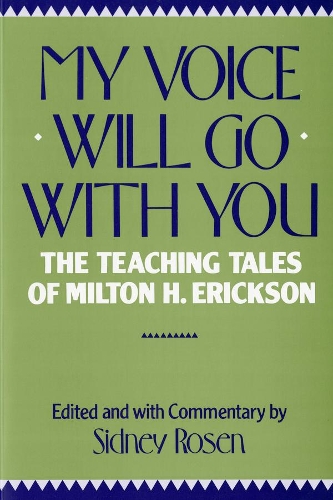 My Voice Will Go with You: The Teaching Tales of Milton H. Erickson