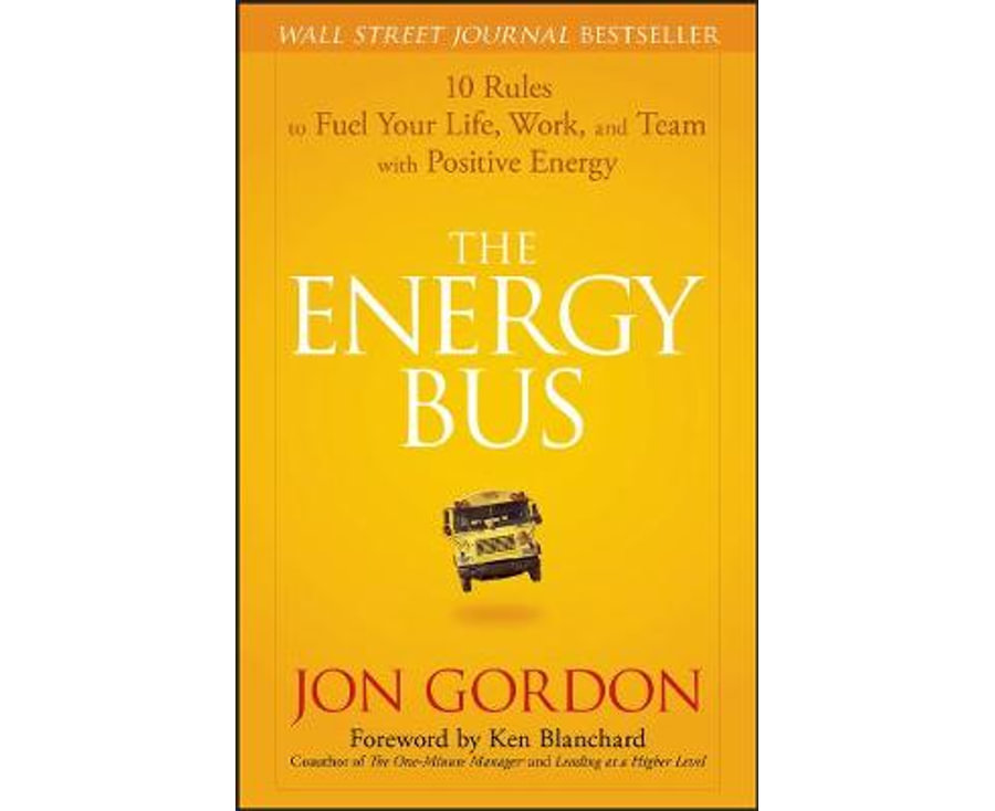 The Energy Bus: 10 Rules to Fuel Your Life, Work, and Team with Positive Energy