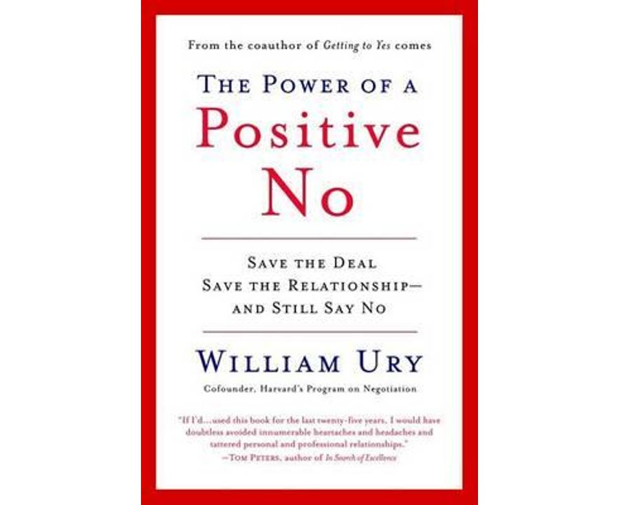 The Power of a Positive No: How to Say No and Still Get to Yes