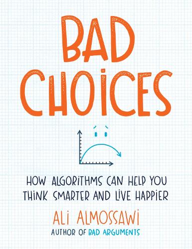 Bad Choices : How Algorithms Can Help You Think Smarter And Live Happier