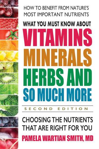 What You Must Know about Vitamins, Minerals, Herbs and So Much More