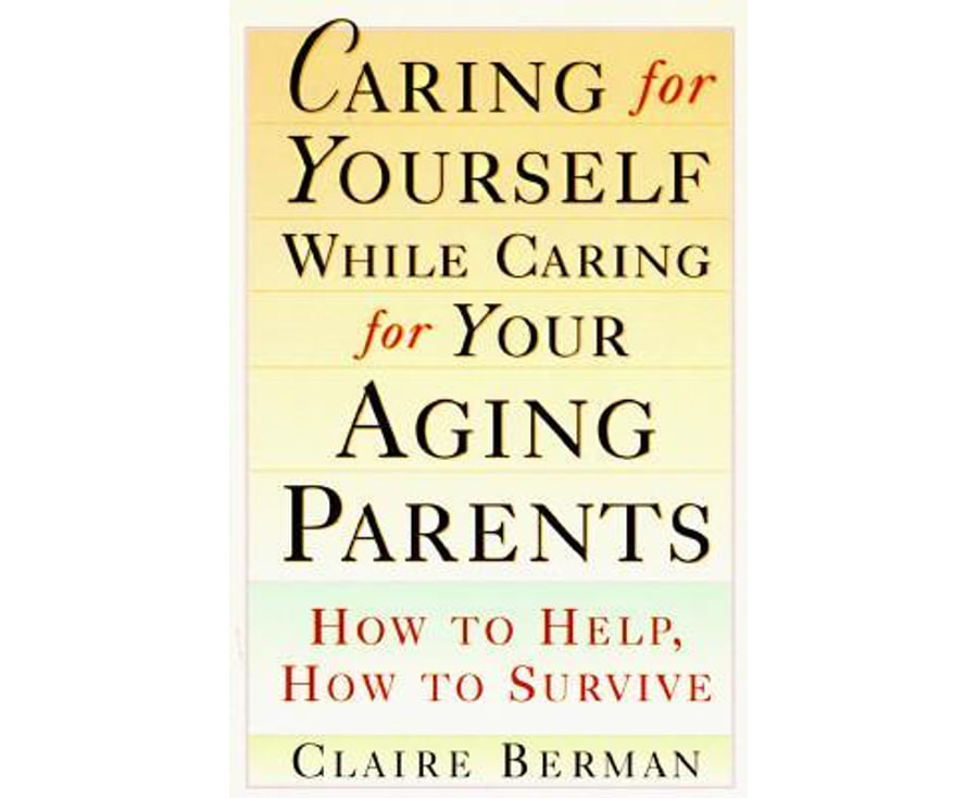 Caring for Yourself While Caring for Your Aging Parents: How to Help, How to Survive