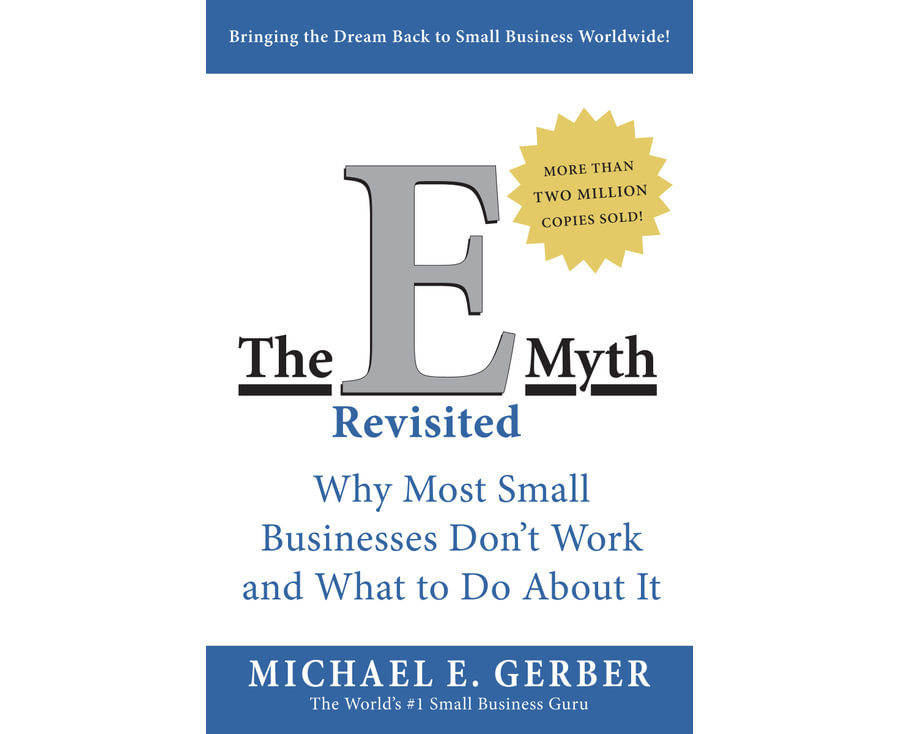 The E-Myth Revisited: Why Most Small Businesses Don't Work and What to Do About It