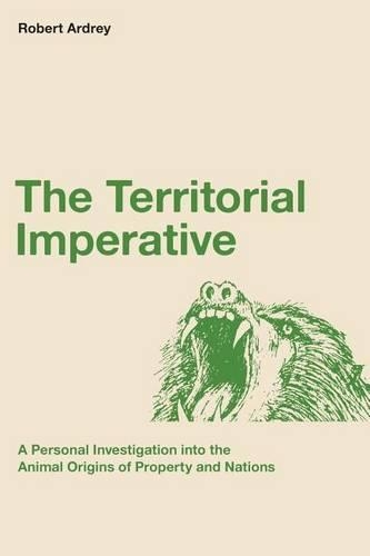 The Territorial Imperative: A Personal Inquiry into the Animal Origins of Property and Nations: Volume 2 (Nature of Man Series)