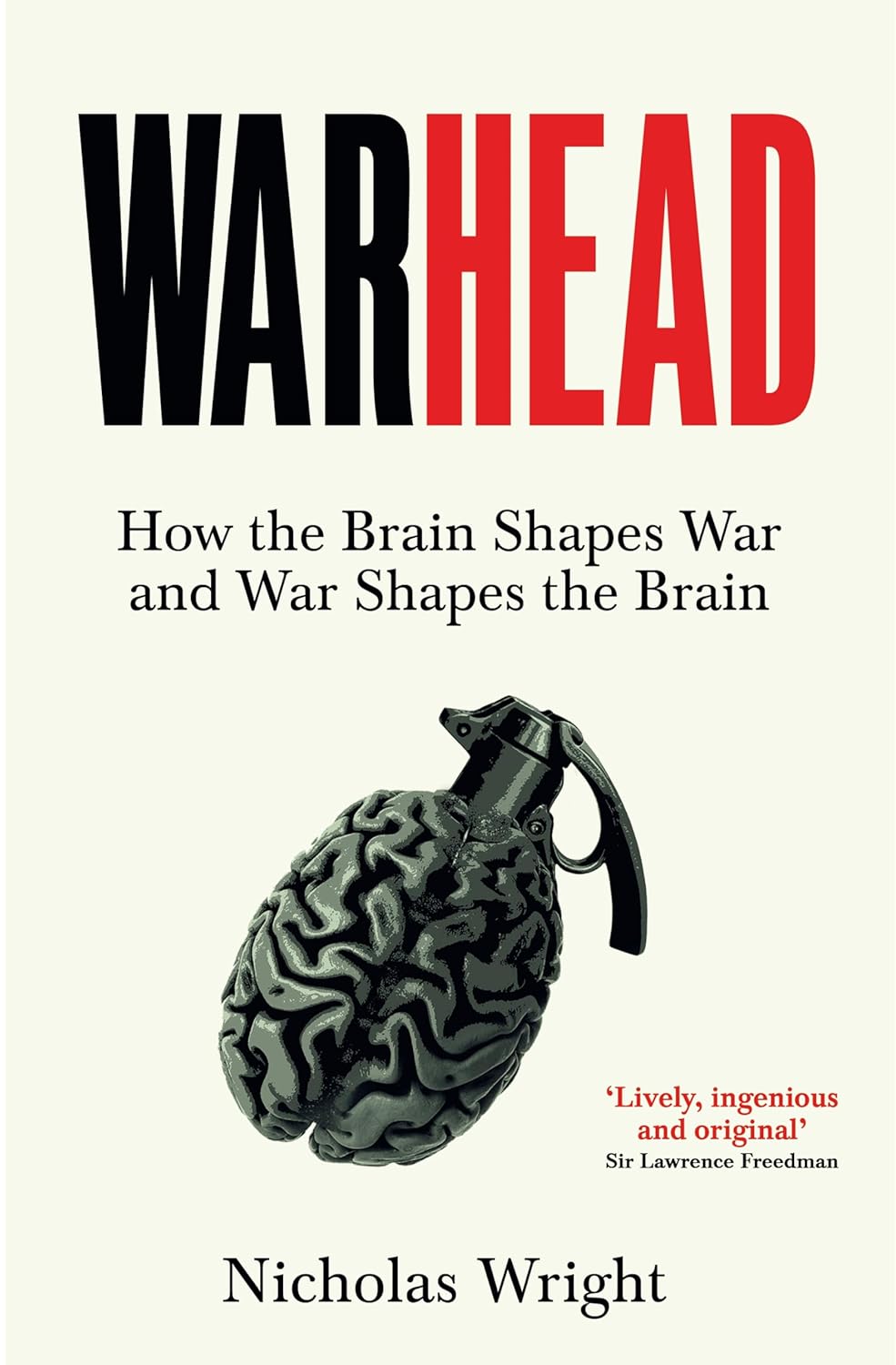 Warhead: How the Brain Shapes War and War Shapes the Brain