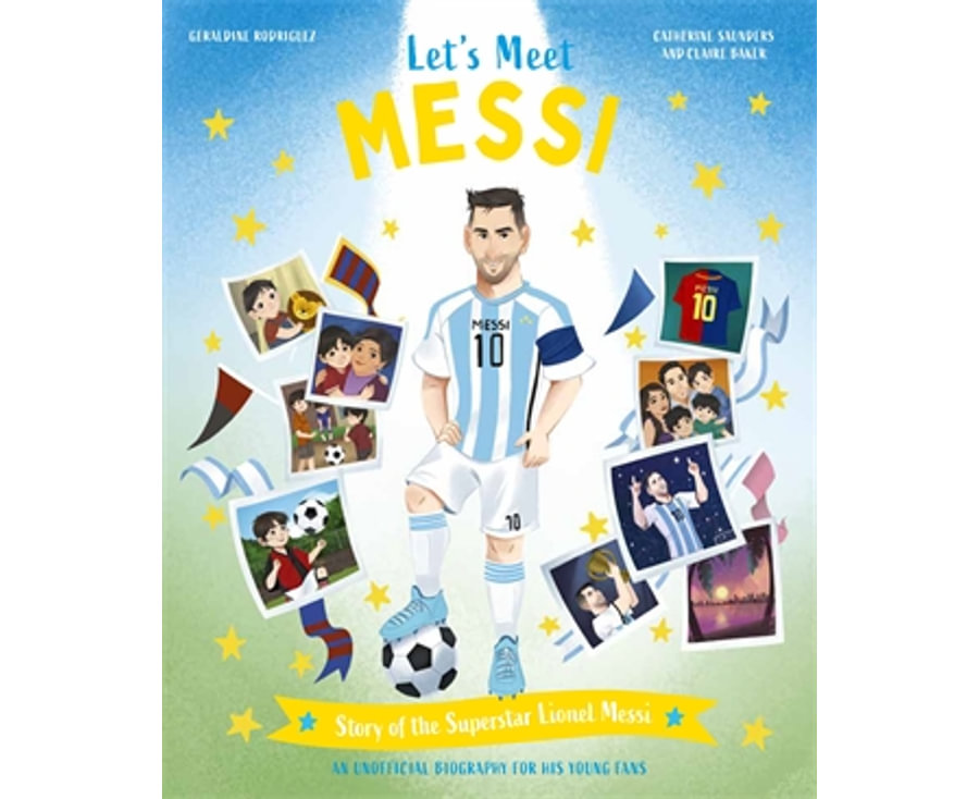 Let's Meet Messi: Story of the Legend Lionel Messi: A 100% Unofficial Biography for His Young Fans