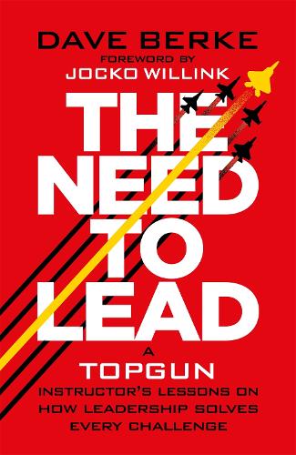 The Need to Lead: A TOPGUN Instructor's Lessons on How Leadership Solves Every  Challenge