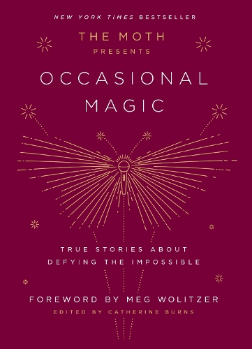 The Moth Presents: Occasional Magic: True Stories About Defying the Impossible