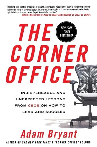 The Corner Office : Indispensable And Unexpected Lessons From Ceos On How To Lead And Succeed