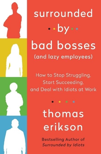 Surrounded by Bad Bosses (And Lazy Employees): How to Stop Struggling, Start Succeeding, and Deal with Idiots at Work