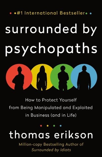 Surrounded by Psychopaths : How to Protect Yourself from Being Manipulated and Exploited in Business and in Life