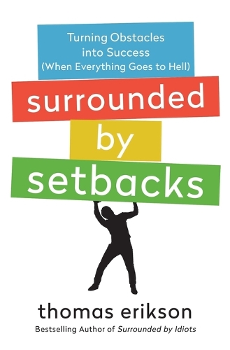 Surrounded by Setbacks : Turning Obstacles into Success When Everything Goes to Hell