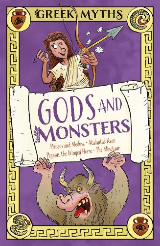 Greek Myths: Gods and Monsters: Perseus and Medusa, Atalanta's Race, Pegasus, the Winged Horse, The Minotaur