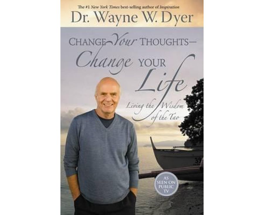 Change Your Thoughts - Change Your Life : Living The Wisdom Of The Tao