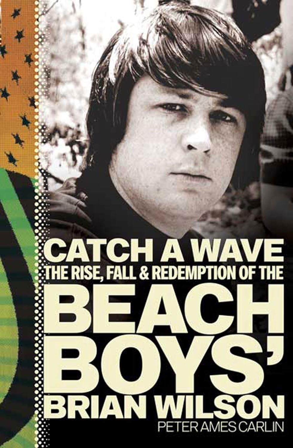 Catch a Wave: The Rise, Fall and Redemption of the "Beach Boys'" Brian Wilson
