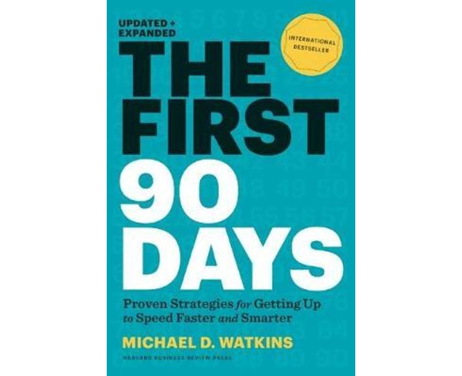 The First 90 Days, Updated and Expanded: Proven Strategies for Getting Up to Speed Faster and Smarter