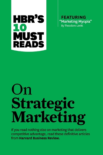 HBR s 10 Must Reads on Strategic Marketing (with featured article Marketing Myopia