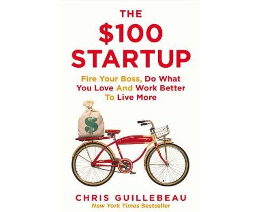 The $100 Startup: Fire Your Boss, Do What You Love and Work Better To Live More