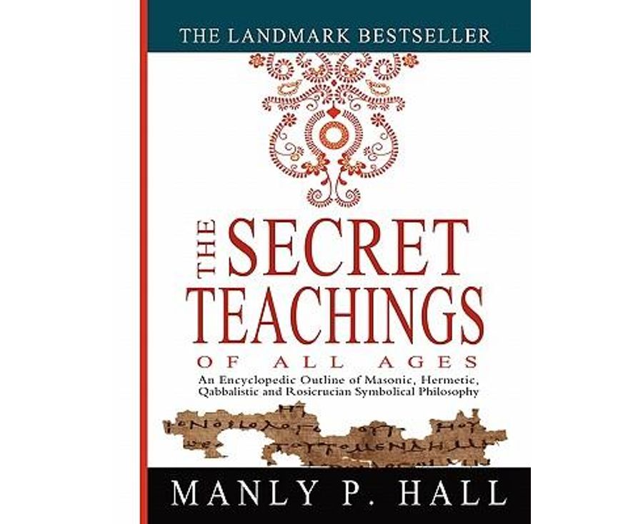 The Secret Teachings of All Ages: An Encyclopedic Outline of Masonic, Hermetic, Qabbalistic and Rosicrucian Symbolical Philosophy
