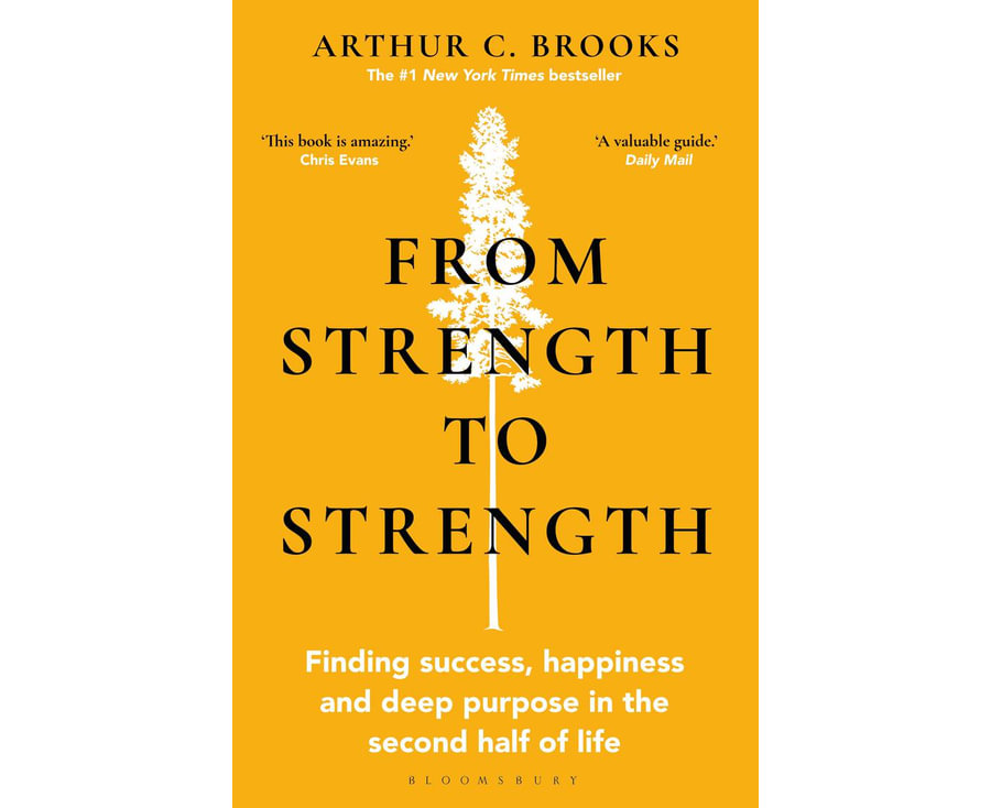From Strength to Strength: Finding Success, Happiness and Deep Purpose in the Second Half of Life