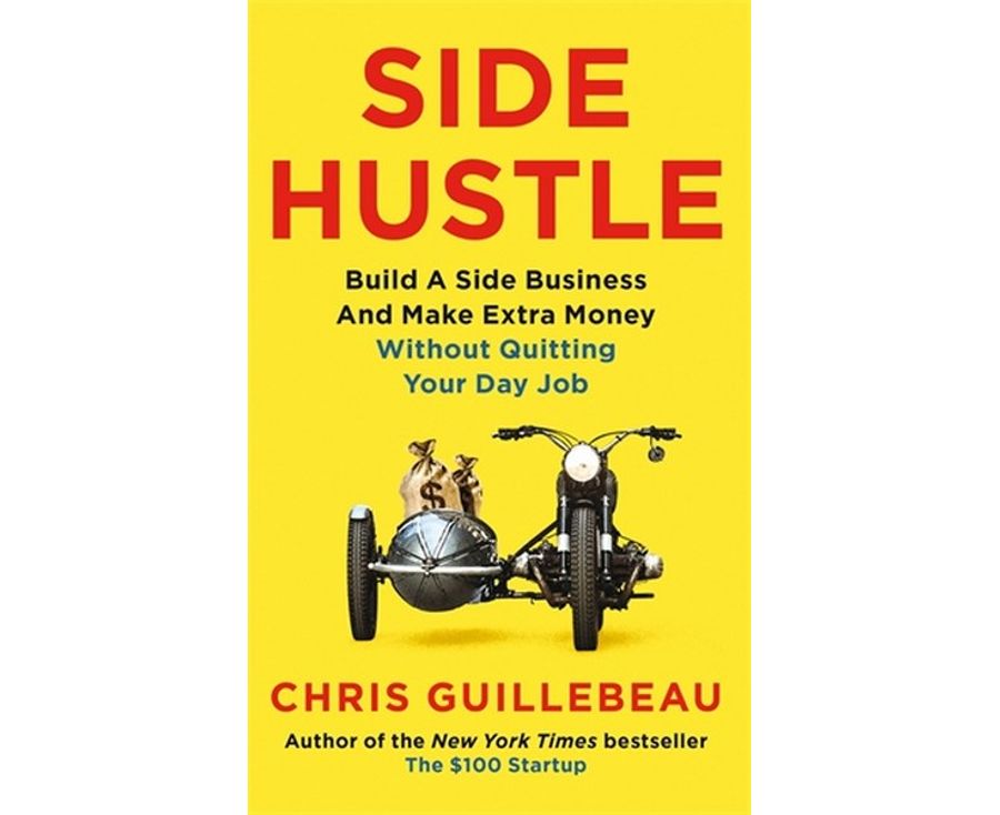 Side Hustle: Build a Side Business and Make Extra Money - Without Quitting Your Day Job