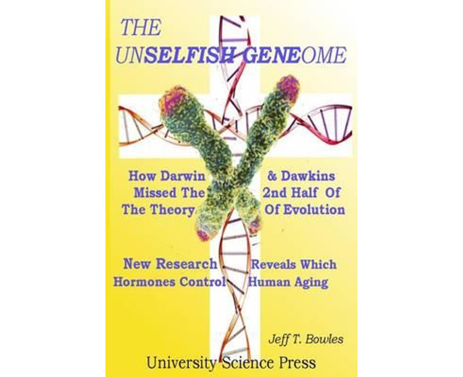 The Unselfish Genome-How Darwin & Dawkins Missed The 2nd Half Of The Theory Of Evolution: New Research Reveals The Hormones That Control Human Aging