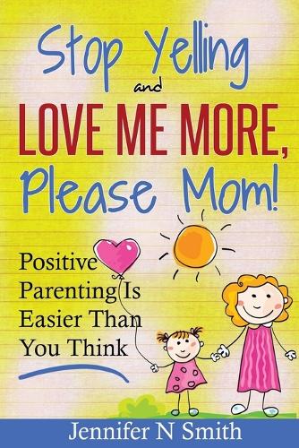 Positive Parenting - Stop Yelling And Love Me More, Please Mom.