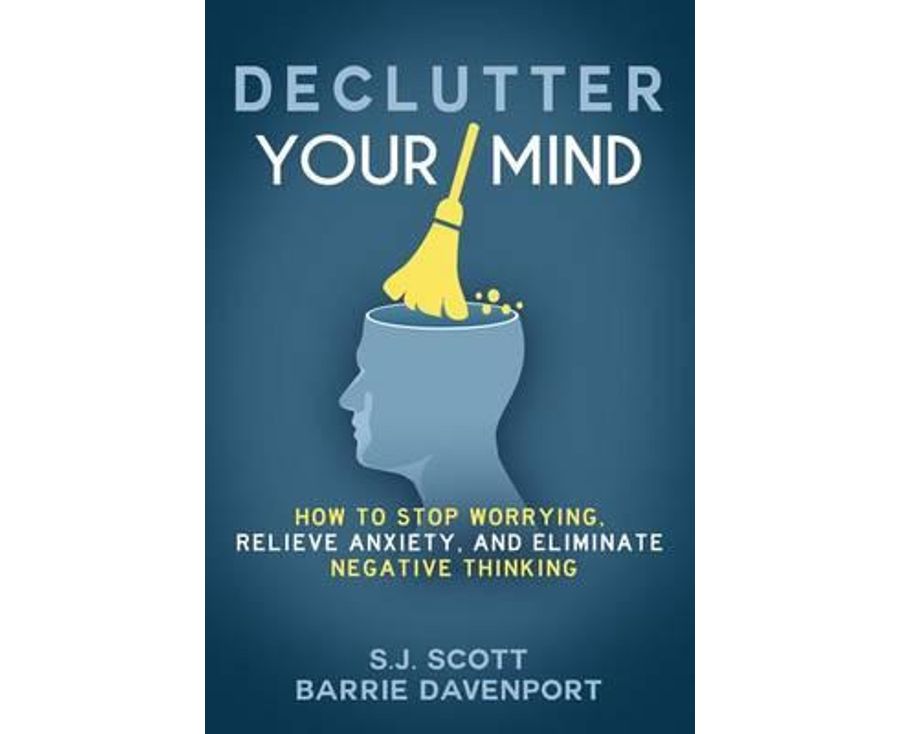 Declutter Your Mind: How to Stop Worrying, Relieve Anxiety, and Eliminate Negative Thinking