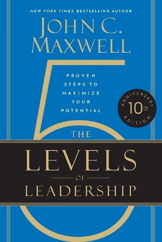 The 5 Levels Of Leadership 10th Anniversary: Proven Steps To Maximize Your Potential