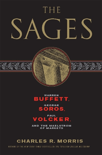 The Sages: Warren Buffett, George Soros, Paul Volcker, and the Maelstrom of Markets