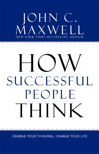 How Successful People Think: Change Your Thinking, Change Your Life