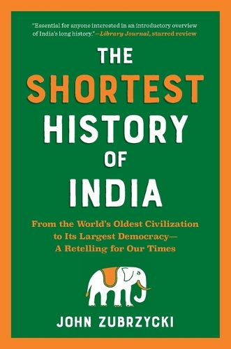 The Shortest History of India: From the World's Oldest Civilization to Its Largest Democracy - A Retelling for Our Times