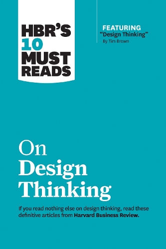 HBR s 10 Must Reads on Design Thinking (with featured article Design Thinking" By Tim Brown)"