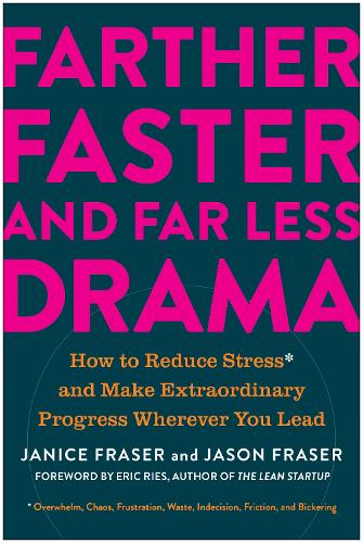 Farther, Faster, and Far Less Drama: How to Reduce Stress and Make Extraordinary Progress Wherever You Lead