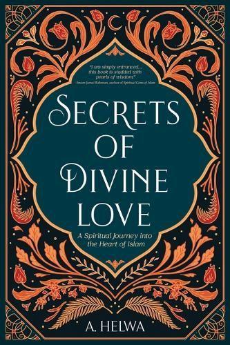 Secrets of Divine Love: A Spiritual Journey into the Heart of Islam