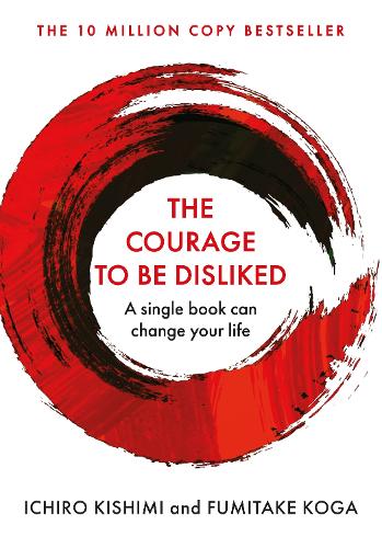 The Courage To Be Disliked: The life changing global bestseller recommended by Steven Bartlett on 'Diary of a CEO'