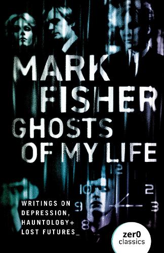 Ghosts Of My Life : Writings On Depression, Hauntology And Lost Futures