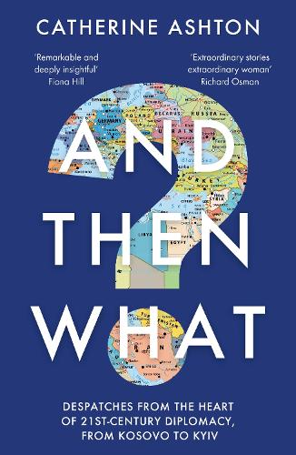 And Then What?: Despatches From the Heart of 21st-Century Diplomacy, From Kosovo to Kiev
