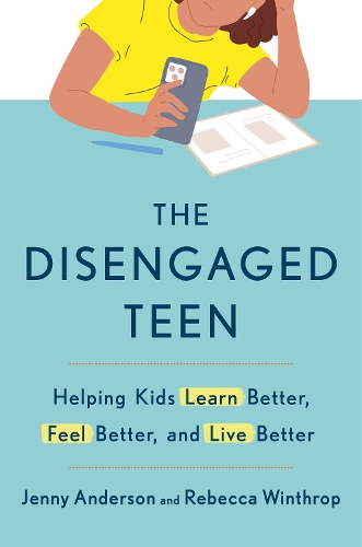 The Disengaged Teen: Helping Kids Learn Better, Live Better and Feel Better