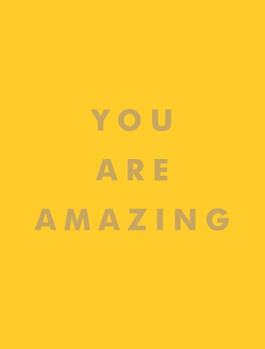 You Are Amazing : Uplifting Quotes To Boost Your Mood And Brighten Your Day