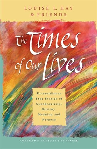 The Times Of Our Lives: Extraordinary True Stories Of Synchronicity, Destiny, Meaning, And Purpose