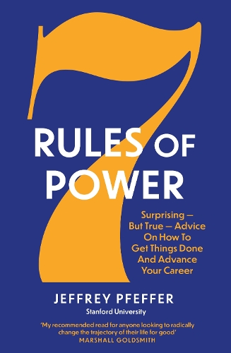 7 Rules Of Power : Surprising - But True - Advice On How To Get Things Done And Advance Your Career