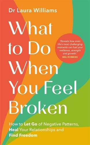 What to Do When You Feel Broken: How to Let Go of Negative Patterns, Heal Your Relationships and Find Freedom
