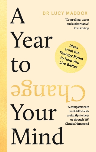 A Year To Change Your Mind : Ideas From The Therapy Room To Help You Live Better