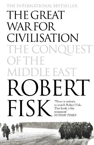 The Great War For Civilisation : The Conquest Of The Middle East
